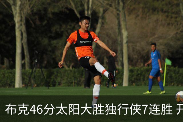 布克46分太阳大胜独行侠7连胜 开拓者险胜火箭